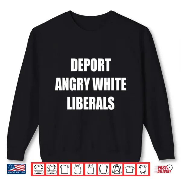 Sweatshirt Deport Angry White Liberals Shirt