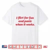 I Flirt For Fun And Panic When It Works Shirt