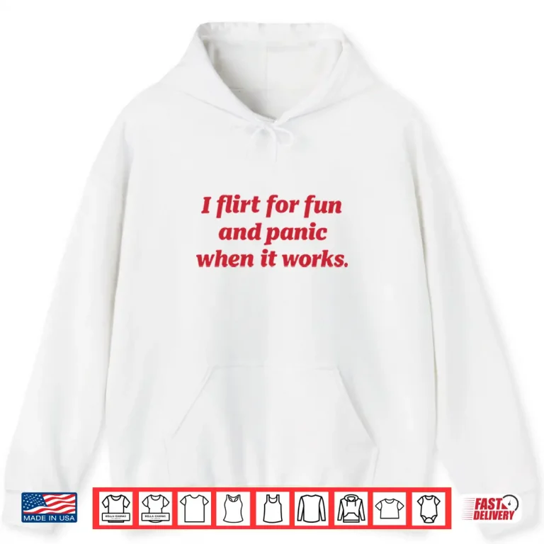 Hoodie I Flirt For Fun And Panic When It Works Shirt
