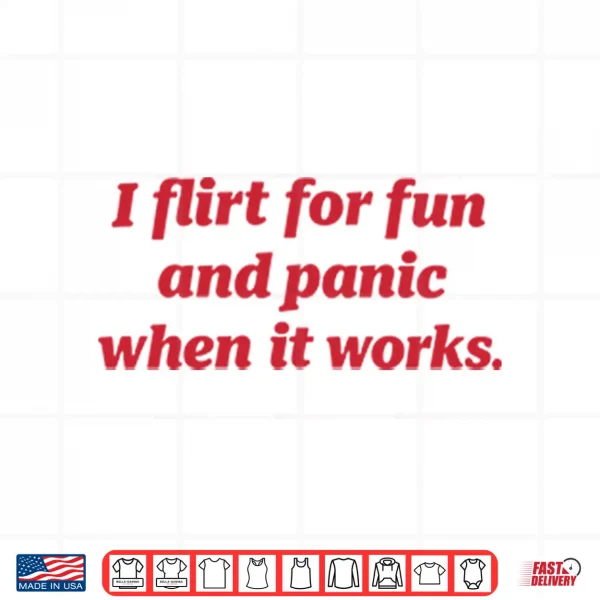 Design I Flirt For Fun And Panic When It Works Shirt