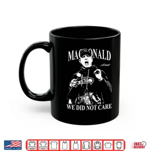 Mug Mike Macdonald We Did Not Care Shirt