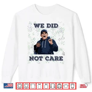 Seattle Seahawks Mike Macdonald We Did Not Care Shirt 2 Sweatshirt Seattle Seahawks Mike Macdonald We Did Not Care Shirt