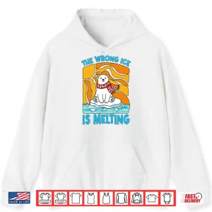 Hoodie The Wrong Ice Is Melting Shirt