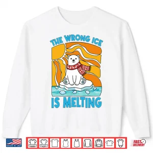 Sweatshirt The Wrong Ice Is Melting Shirt