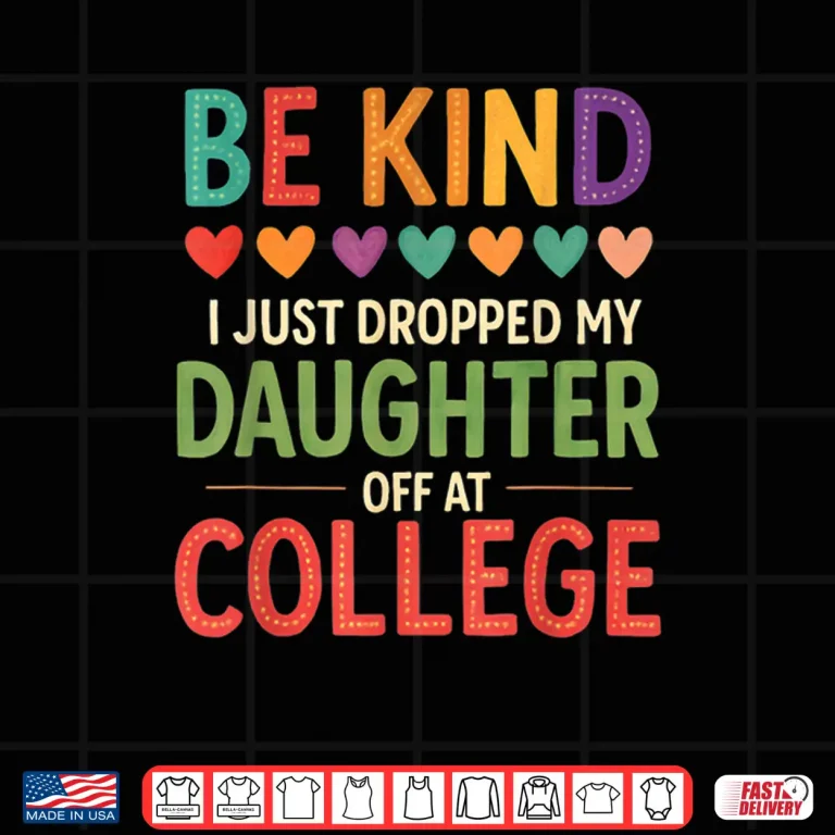 Design Be Kind I Just Dropped My Kid Off at College Shirt