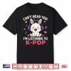 Can’T Hear You I’M Listening Kpop Cute Rabbit K Pop Kawaii Shirt