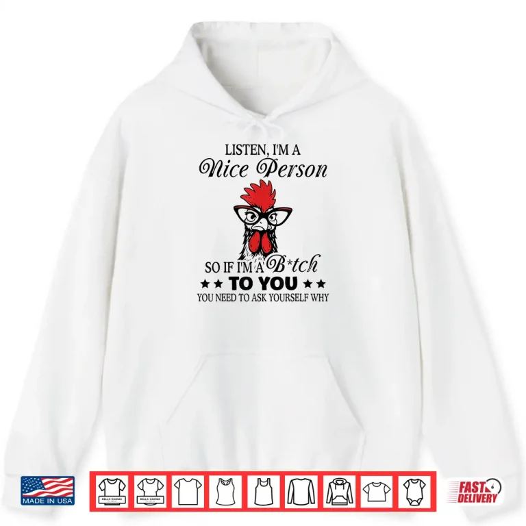 Hoodie Listen Im A Nice Person So If Im A Btch to You Shirt