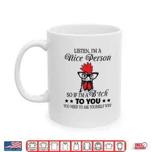 Mug Listen Im A Nice Person So If Im A Btch to You Shirt