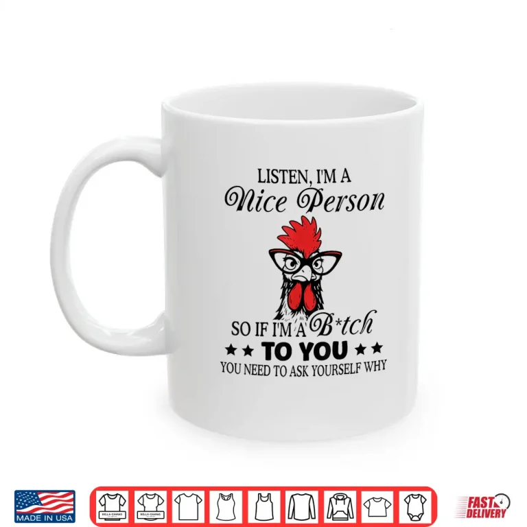 Mug Listen Im A Nice Person So If Im A Btch to You Shirt