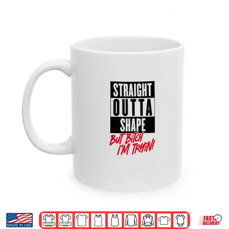Mug Straight Outta Shape But Bitch Im Tryin Gym Fitness Shirt