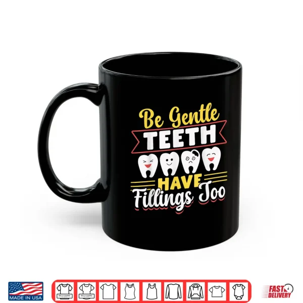 Mug Be Gentle Teeth Have Fillings Too Tooth Dentists Dentist Shirt