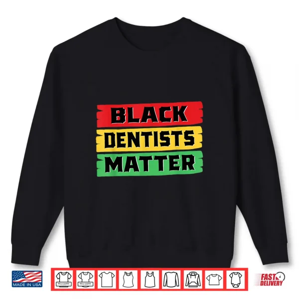 Sweatshirt Black Dentists Matter Black History Month Shirt