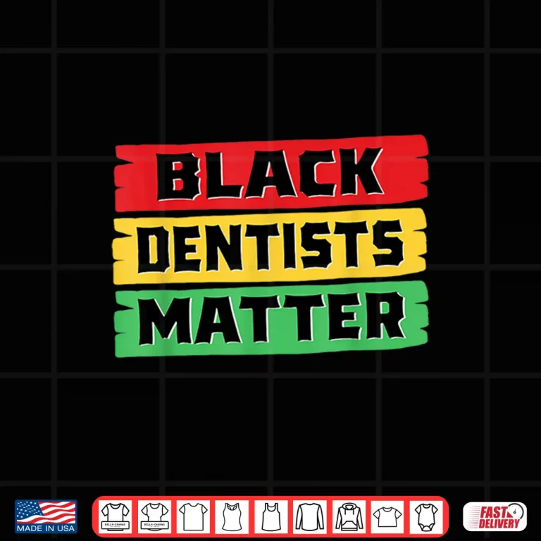 Design Black Dentists Matter Black History Month Shirt