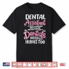 Dental Assistant Because Dentists Need Heros Too Shirt