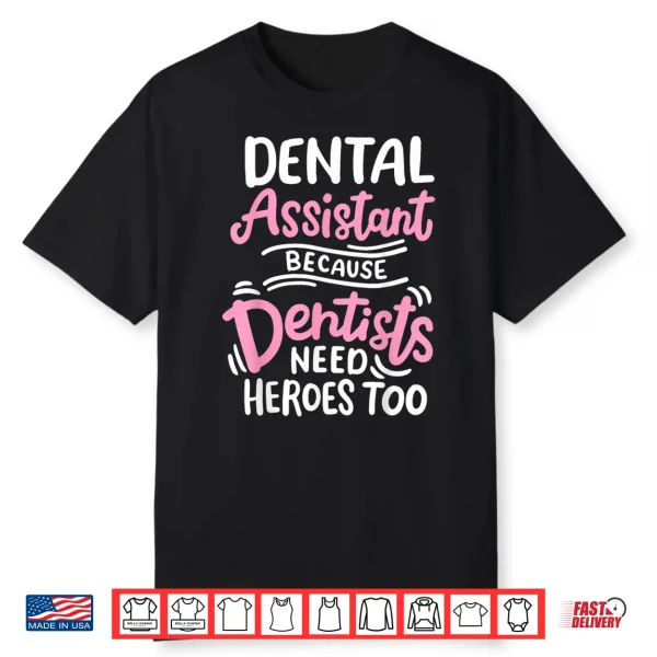 Dental Assistant Because Dentists Need Heros Too Shirt