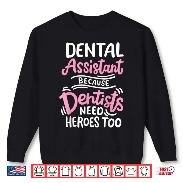 Sweatshirt Dental Assistant Because Dentists Need Heros Too Shirt