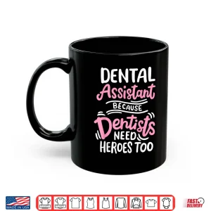 Dental Assistant Because Dentists Need Heros Too Shirt 3 Mug Dental Assistant Because Dentists Need Heros Too Shirt