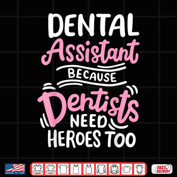 Design Dental Assistant Because Dentists Need Heros Too Shirt