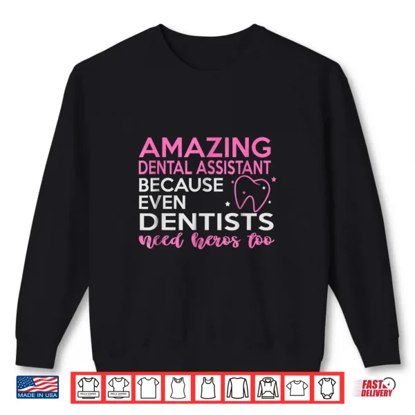 Sweatshirt Dental Assistant Shirts Even Dentists Need Heros Too