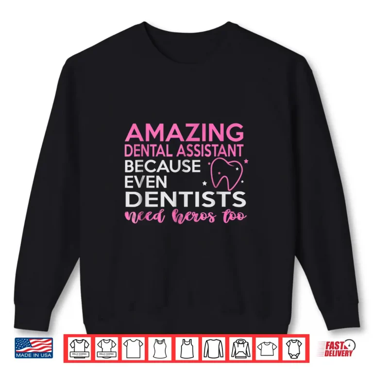 Sweatshirt Dental Assistant Shirts Even Dentists Need Heros Too
