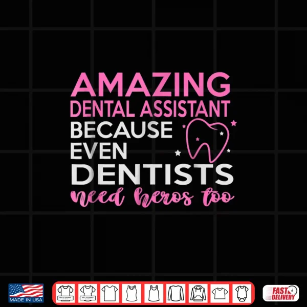 Design Dental Assistant Shirts Even Dentists Need Heros Too