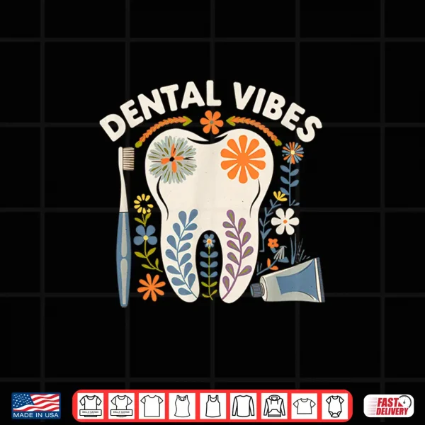 Dental Vibes Flowers Men Women Dental Hygienist Dentists Shirt 4 Design Dental Vibes Flowers Men Women Dental Hygienist Dentists Shirt
