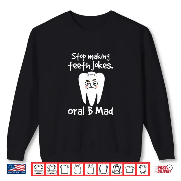 Sweatshirt Dentist Dental Hygienist Stop Making Teeth Jokes Oral B Mad Shirt