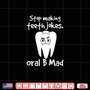 Design Dentist Dental Hygienist Stop Making Teeth Jokes Oral B Mad Shirt
