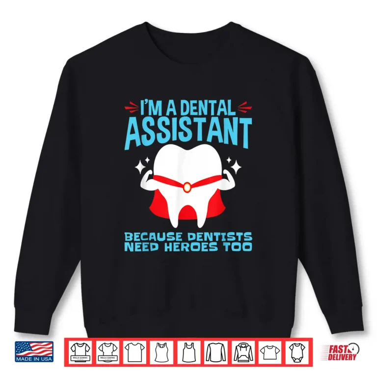 Sweatshirt Dentists Need Heroes Too Funny Dental Assistant Shirt