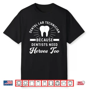 Funny Dental Lab Technician Because Dentists Need Heroes Shirt