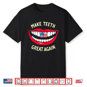Funny Dentist Dental Assistant Make Teeth Great Again Shirt