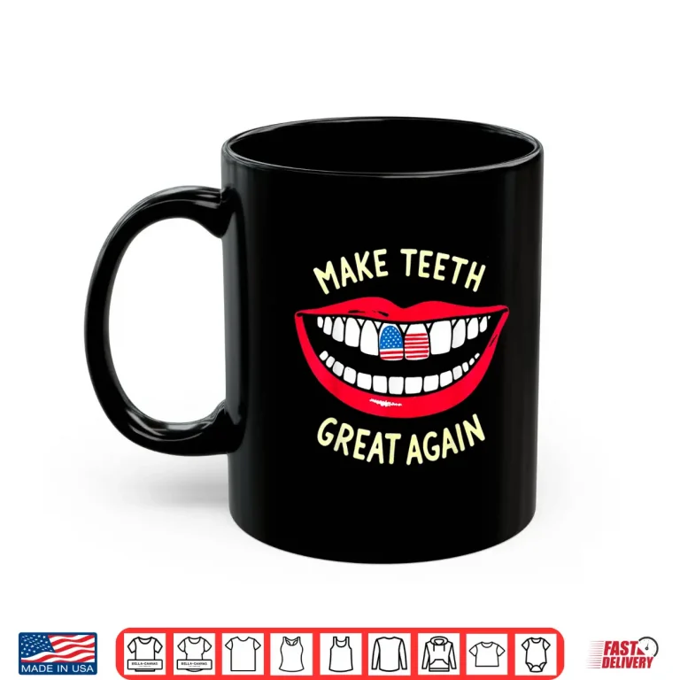 Mug Funny Dentist Dental Assistant Make Teeth Great Again Shirt
