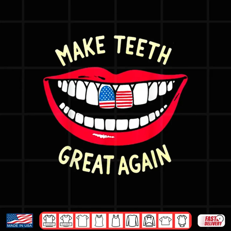 Design Funny Dentist Dental Assistant Make Teeth Great Again Shirt