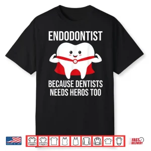 Funny Endodontist Because Dentists Needs Heros Too Shirt