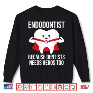Sweatshirt Funny Endodontist Because Dentists Needs Heros Too Shirt