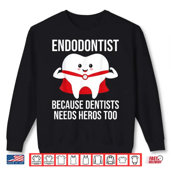Funny Endodontist Because Dentists Needs Heros Too Shirt 2 Sweatshirt Funny Endodontist Because Dentists Needs Heros Too Shirt