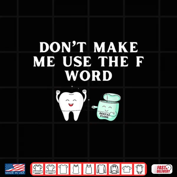 Design Funny Flossing DonT Make Me Use The F Word Dental Hygienist Shirt