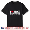 I Love Hot Dentists Dental Care Dentist Shirt