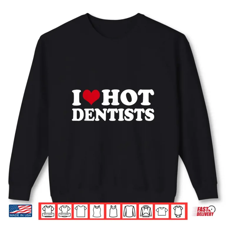 Sweatshirt I Love Hot Dentists Dental Care Dentist Shirt
