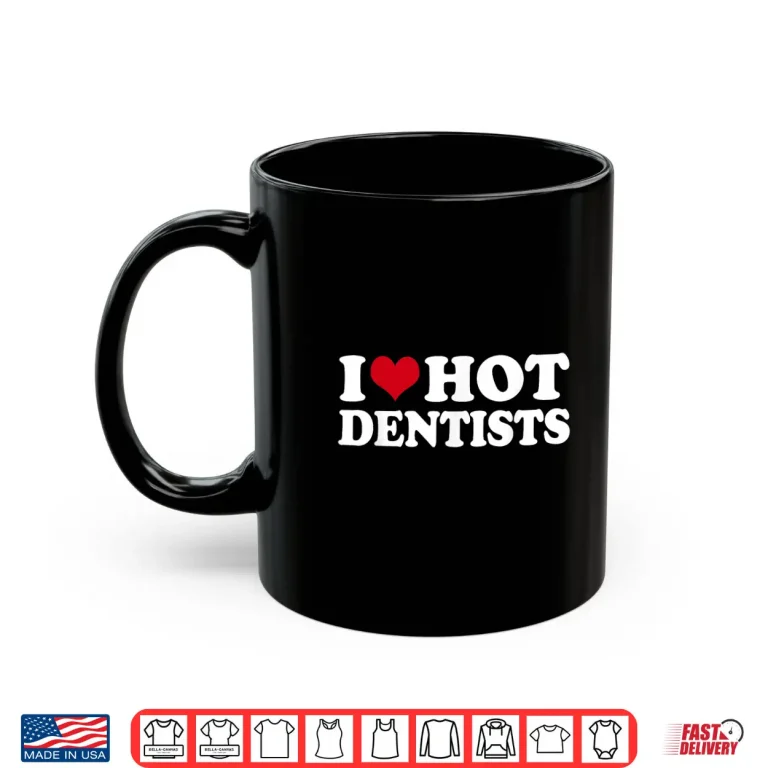 Mug I Love Hot Dentists Dental Care Dentist Shirt