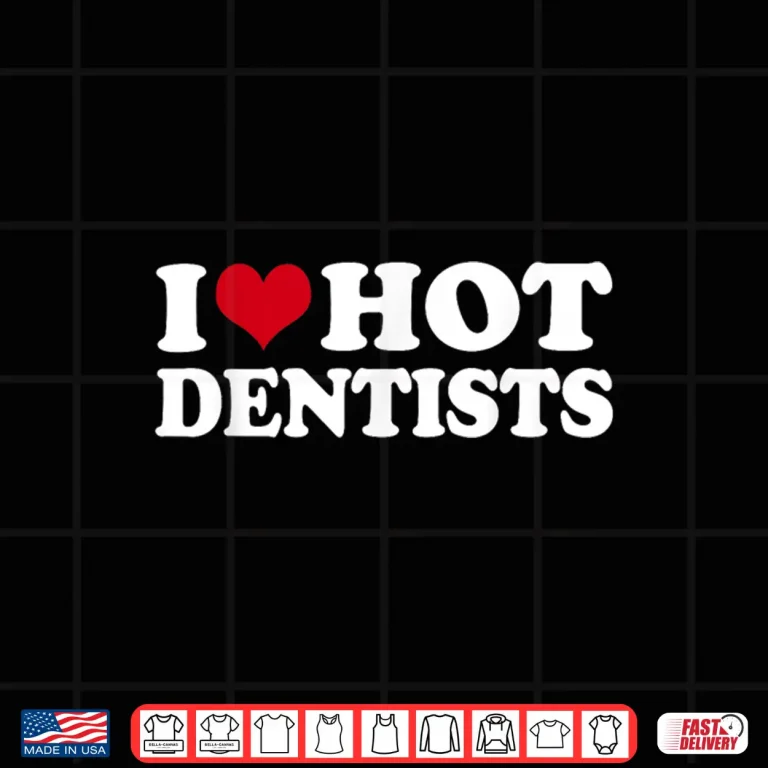 Design I Love Hot Dentists Dental Care Dentist Shirt