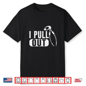 I Pull Out Teeth Dentists Dentistry Tooth Dentist Shirt