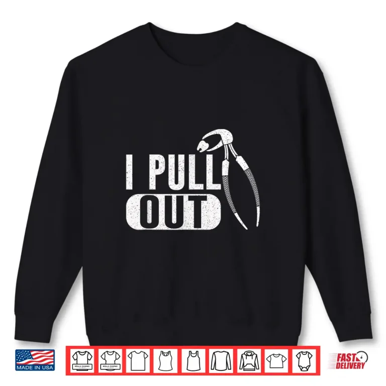 Sweatshirt I Pull Out Teeth Dentists Dentistry Tooth Dentist Shirt