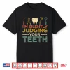 I’M Silently Judging Your Teeth Funny Dentist Shirt