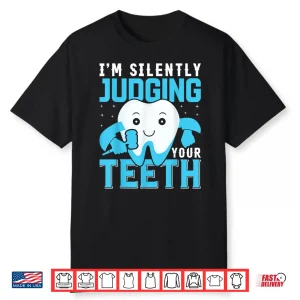 I’M Silently Judging Your Teeth Shirt For Dentists Shirt
