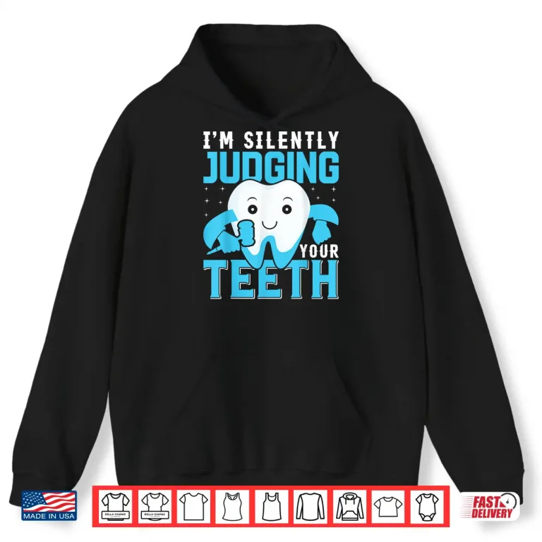 Hoodie IM Silently Judging Your Teeth Shirt For Dentists Shirt