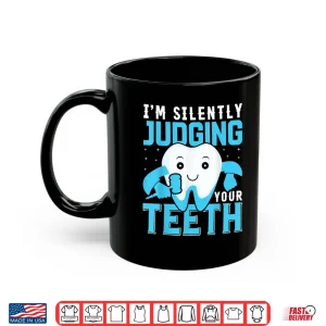 Mug IM Silently Judging Your Teeth Shirt For Dentists Shirt