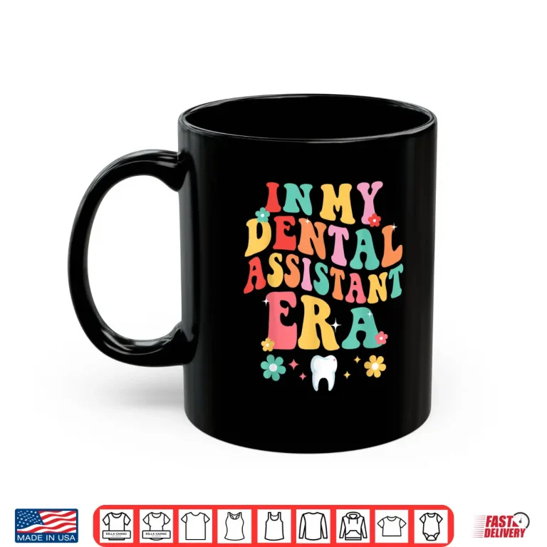 Mug In My Dental Assistant Era Dentist Dentistry Dentists Shirt