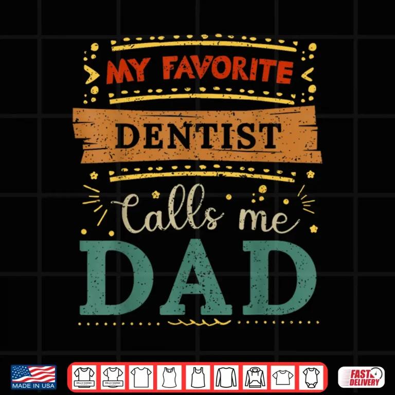 Design My Favorite Dentist Calls Me Dad Dentist Dad Shirt