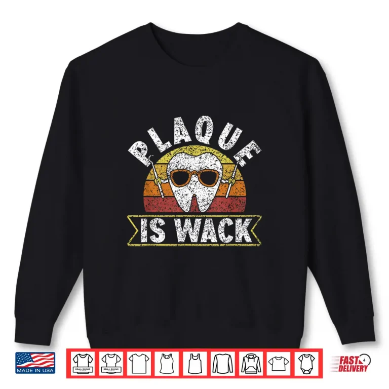 Sweatshirt Plaque Is Wack Dentistry Dentists Tooth Teeth Dentist Shirt